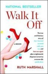 Walk It Off - The True And Hilarious Story Of How I Learned To Stand Walk Pee Run And Have Sex Again After A Nightmarish Diagnosis Turned My Awesome Life Upside Down Paperback Canadian Origin Ed.