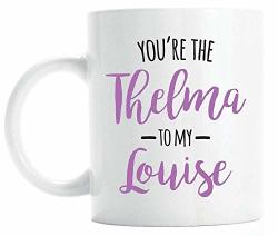 You're The Thelma To My Louise Coffee Mug Best Friend