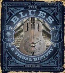 Blues: A Visual History: 100 Years Of Music That Changed The World Hardcover