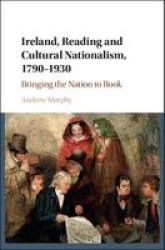Ireland Reading And Cultural Nationalism 1790-1930 - Bringing The Nation To Book Hardcover