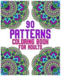 90 Patterns Coloring Book For Adults - Mandala Coloring Book For All: 90 Mindful Patterns And Mandalas Coloring Book: Stress Relieving And Relaxing Coloring Pages Paperback