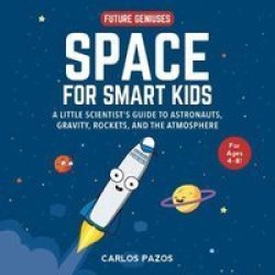 Space For Smart Kids - A Little Scientist& 39 S Guide To Astronauts Gravity Rockets And The Atmosphere Board Book