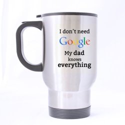 Funny I Don't Need Google My Dad Knows Everything Stainless Steel Travel Mug Sliver 14 Ounce Coffee tea Mug - Personalized Gift For Birthday Christmas