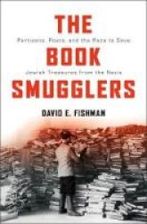 The Book Smugglers - Partisans Poets And The Race To Save Jewish Treasures From The Nazis Hardcover