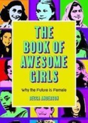 The Book Of Awesome Girls - Why The Future Is Female Celebrate Girl Power Paperback