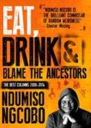Eat Drink & Blame The Ancestors: The Best Columns 2009-2014