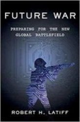 Future War - Preparing For The New Global Battlefield Hardcover