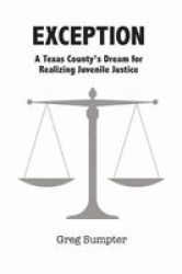 Exception - A Texas County& 39 S Dream For Realizing Juvenile Justice Paperback