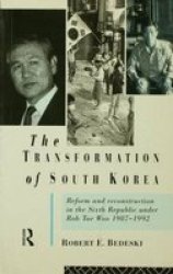 The Transformation of South Korea - Reform and Reconstitution in the Sixth Republic Under Roh Tae Woo, 1987-92