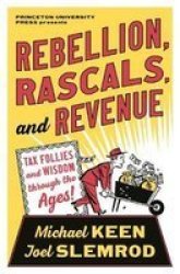 Rebellion Rascals And Revenue - Tax Follies And Wisdom Through The Ages Hardcover