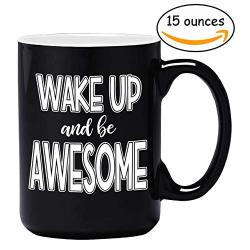 Large Funny Coffee Mug - Wake Up And Be Awesome - Unique Fun Gifts For Men Women Mom Dad BrOther Sister Teacher Coworkers Boss