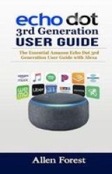 Echo Dot 3RD Generation User Guide - The Essential Amazon Echo Dot 3RD Generation User Guide With Alexa Paperback