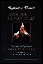 Ridiculous Theatre: Scourge of Human Folly : The Essays and Opinions of Charles Ludlam