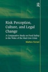 Risk Perception Culture And Legal Change - A Comparative Study On Food Safety In The Wake Of The Mad Cow Crisis Hardcover New Ed