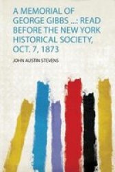 A Memorial Of George Gibbs ... - Read Before The New York Historical Society Oct. 7 1873 Paperback
