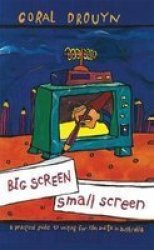 Big Screen Small Screen - A Practical Guide To Writing For Flim And Television In Australia Hardcover
