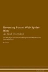 Reversing Funnel Web Spider Bite - As God Intended The Raw Vegan Plant-based Detoxification & Regeneration Workbook For Healing Patients. Volume 1 Paperback