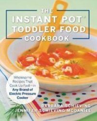 The Instant Pot Toddler Food Cookbook - Wholesome Recipes That Cook Up Fast-in Any Brand Of Electric Pressure Cooker Paperback