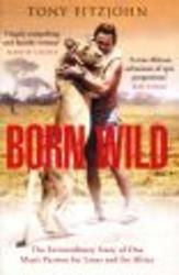 Born Wild - The Extraordinary Story of One Man's Passion for Lions and for Africa.