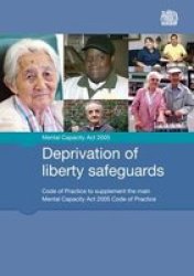 Deprivation of Liberty Safeguards: Code of Practice to Supplement the Main Mental Capacity Act 2005 Code of Practice Final Edition