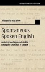 Spontaneous Spoken English - An Integrated Approach To The Emergent Grammar Of Speech Hardcover