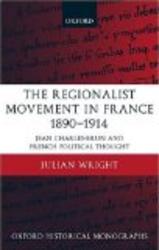 The Regionalist Movement in France 1890-1914: Jean Charles-Brun and French Political Thought Oxford Historical Monographs