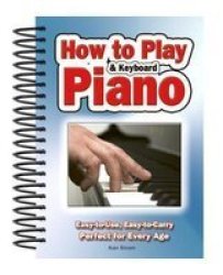 How To Play Piano & Keyboard - Easy-to-use Easy-to-carry Perfect For Every Age Spiral Bound New Edition
