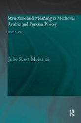 Structure And Meaning In Medieval Arabic And Persian Lyric Poetry: Orient Pearls Culture And Civilization In The Middle East