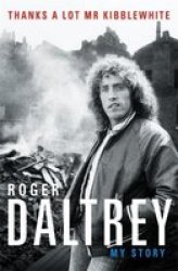 Roger Daltrey: Thanks A Lot Mr Kibblewhite - My Story Paperback