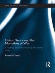Ethics Norms And The Narratives Of War - Creating And Encountering The Enemy Other Hardcover