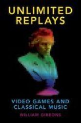 Unlimited Replays - Video Games And Classical Music Hardcover