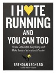 I Hate Running And You Can Too - How To Get Started And Keep Going Paperback