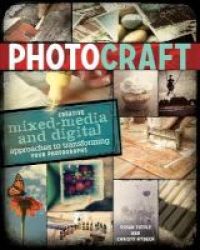 Photo Craft - Creative Mixed Media And Digital Approaches To Transforming Your Photographs Paperback New