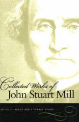 The Collected Works of John Stuart Mill, v. 1 - Autobiography and Literary Essays Paperback, Liberty Fund pbk. ed