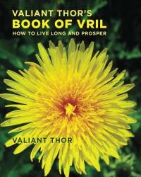 Valiant Thor's Book Of Vril: How To Live Long And Prosper