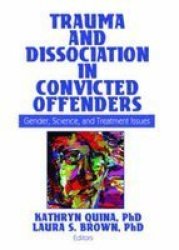 Trauma And Dissociation In Convicted Offenders: Gender Science And Treatment Issues