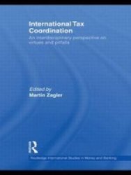 International Tax Coordination: An Interdisciplinary Perspective on Virtues and Pitfalls Routledge International Studies in Money and Banking
