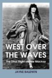 West Over The Waves - The Final Flight Of Elsie Mackay Paperback 2nd Revised Edition