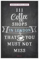 111 Coffee Shops In London That You Must Not Miss Paperback