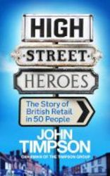 High Street Heroes - The Story Of British Retail In 50 People Paperback