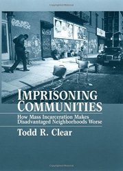 Imprisoning Communities: How Mass Incarceration Makes Disadvantaged Neighborhoods Worse Studies In Crime And Public Policy