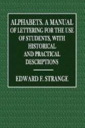 Alphabets. - A Manual Of Lettering For The Use Of Students. With Historical And Practical Descriptions. Paperback