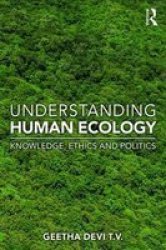 Understanding Human Ecology - Knowledge Ethics And Politics Paperback