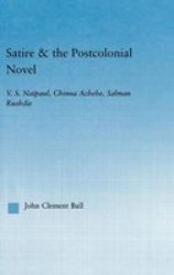 Satire And The Postcolonial Novel: V.s. Naipaul Chinua Achebe Salman Rushdie Literary Criticism And Cultural Theory
