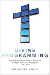 Divine Programming - Negotiating Christianity In American Dramatic Television Production 1996-2016 Paperback
