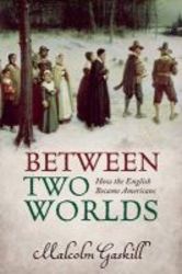 Between Two Worlds - How The English Became Americans Hardcover