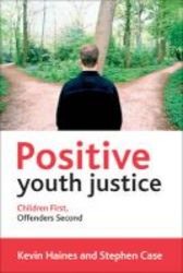 Positive Youth Justice - Children First Offenders Second Paperback