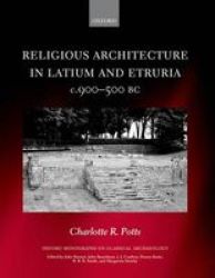 Religious Architecture In Latium And Etruria C. 900-500 Bc Oxford Monographs On Classical Archaeology