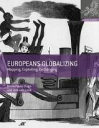 Europeans Globalizing - Mapping Exploiting Exchanging Hardcover 1ST Ed. 2016