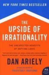 The Upside of Irrationality - The Unexpected Benefits of Defying Logic Paperback